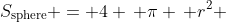 S_{\text{sphere}} = 4 \, \pi \, r^2 