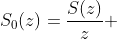S_{0}(z)=\frac{S(z)}{z} 