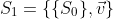 S_{1}=\{\{S_{0}\},\vec{v}\}