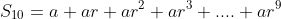 S_{10}=a+ar+ar^2+ar^3+....+ar^9