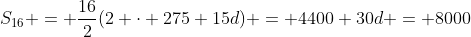 S_{16} = \frac{16}{2}(2 \cdot 275+15d) = 4400+30d = 8000