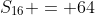 S_{16} = 64