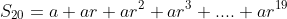 S_{20}=a+ar+ar^2+ar^3+....+ar^{19}