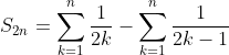 S_{2n}=\displaystyle\sum_{k=1}^n{\dfrac{1}{2k}}-\displaystyle\sum_{k=1}^n{\dfrac{1}{2k-1}}