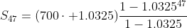 S_{47}=(700\cdot 1.0325)\frac{1-1.0325^{47}}{1-1.0325}
