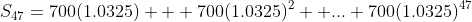S_{47}=700(1.0325) + 700(1.0325)^2 +...+700(1.0325)^{47}