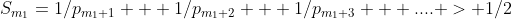 S_{m_1}=1/p_{m_1+1} + 1/p_{m_1+2} + 1/p_{m_1+3} + .... > 1/2