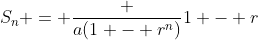 S_{n} = \frac {a(1 - r^n)}{1 - r}