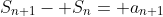 S_{n+1}- S_n= a_{n+1}