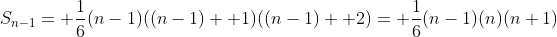 S_{n-1}= \frac{1}{6}(n-1)((n-1)+ 1)((n-1)+ 2)= \frac{1}{6}(n-1)(n)(n+1)