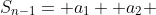 S_{n-1}= a_1+ a_2+
