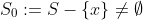 S_0:=S-\{x\}\neq\emptyset
