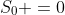 S_0 =0