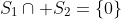 S_1\cap S_2=\{0\}