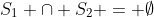 S_1 \cap S_2 = \emptyset