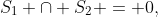 S_1 \cap S_2 = 0,