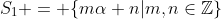 S_1 = \{m\alpha+n|m,n\in\mathbb{Z}\}