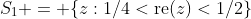 S_1 = \{z:1/4<\text{re}(z)<1/2\}