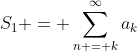 S_1 = \sum_{n = k}^\infty{a_k}