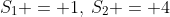 S_1 = 1,\:S_2 = 4