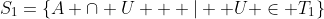 S_1=\{A \cap U \text{ } | \text{ }U \in T_1\}