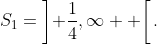 S_1=\left] \frac{1}{4},\infty  \right[.
