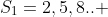S_1=2,5,8.. 
