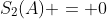 S_2(A) = 0