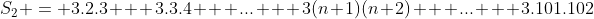 S_2 = 3.2.3 + 3.3.4 + ... + 3(n+1)(n+2) + ... + 3.101.102