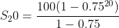 S_20=\frac{100(1-0.75^{20})}{1-0.75}