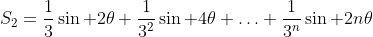 S_2=\frac{1}{3}\sin 2\theta+\frac{1}{3^2}\sin 4\theta+\ldots+\frac{1}{3^n}\sin 2n\theta