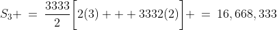S_3 \:=\:\frac{3333}{2}\bigg[2(3) + 3332(2)\bigg] \:=\:16,668,333