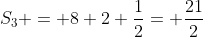 S_3 = 8+2+\frac{1}{2}= \frac{21}{2}