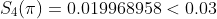 S_4(\pi)=0.019968958<0.03