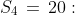 S_4\,=\,20:\;a\cdot4^3 + b\cdot4^2 + c\cdot4 + d\:=