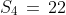 S_4\,=\,22