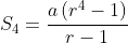 S_4=\frac{a\left(r^4-1\right)}{r-1}