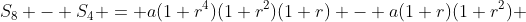 S_8 - S_4 = a(1+r^4)(1+r^2)(1+r) - a(1+r)(1+r^2) 