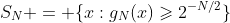 S_N = \{x:g_N(x)\geqslant2^{-N/2}\}