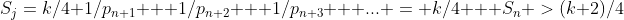 S_j=k/4+1/p_{n+1} + 1/p_{n+2} + 1/p_{n+3} + ... = k/4 + S_n >(k+2)/4