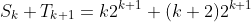 S_k+T_{k+1}=k2^{k+1}+(k+2)2^{k+1}