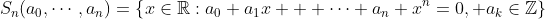 S_n(a_0,\cdots,a_n)=\left\{x\in\mathbb{R}:a_0+a_1x  +\cdots+a_n x^n=0,\text{ }a_k\in\mathbb{Z}\right\}