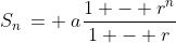 S_n\:= \:a\frac{1 - r^n}{1 - r}