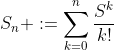 S_n :=\sum_{k=0}^n\frac{S^k}{k!}