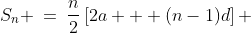 S_n \:=\:\frac{n}{2}\left[2a + (n-1)d\right] 