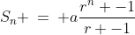S_n \:=\: a\frac{r^n -1}{r -1}