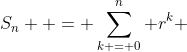S_n  = \sum\limits_{k = 0}^n {r^k }
