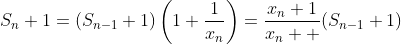 S_n+1=(S_{n-1}+1)\left(1+\frac{1}{x_n}\right)=\frac{x_n+1}{x_n  }(S_{n-1}+1)