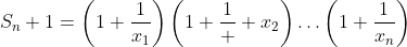 S_n+1=\left(1+\frac{1}{x_1}\right)\left(1+\frac{1}  {x_2}\right)\ldots\left(1+\frac{1}{x_n}\right)