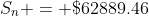 S_n = \$62889.46